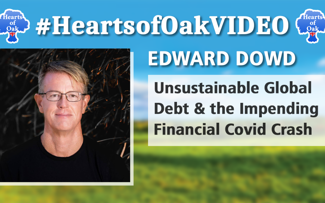 Edward Dowd – Unsustainable Global Debt and the Impending Financial Covid Crash